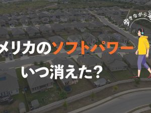 アメリカのソフトパワーはいつから消えた？ – 歩きながら考える vol.40